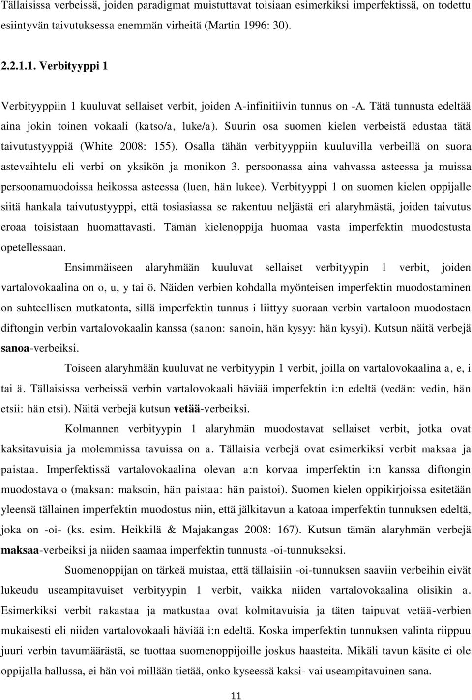 Suurin osa suomen kielen verbeistä edustaa tätä taivutustyyppiä (White 2008: 155). Osalla tähän verbityyppiin kuuluvilla verbeillä on suora astevaihtelu eli verbi on yksikön ja monikon 3.
