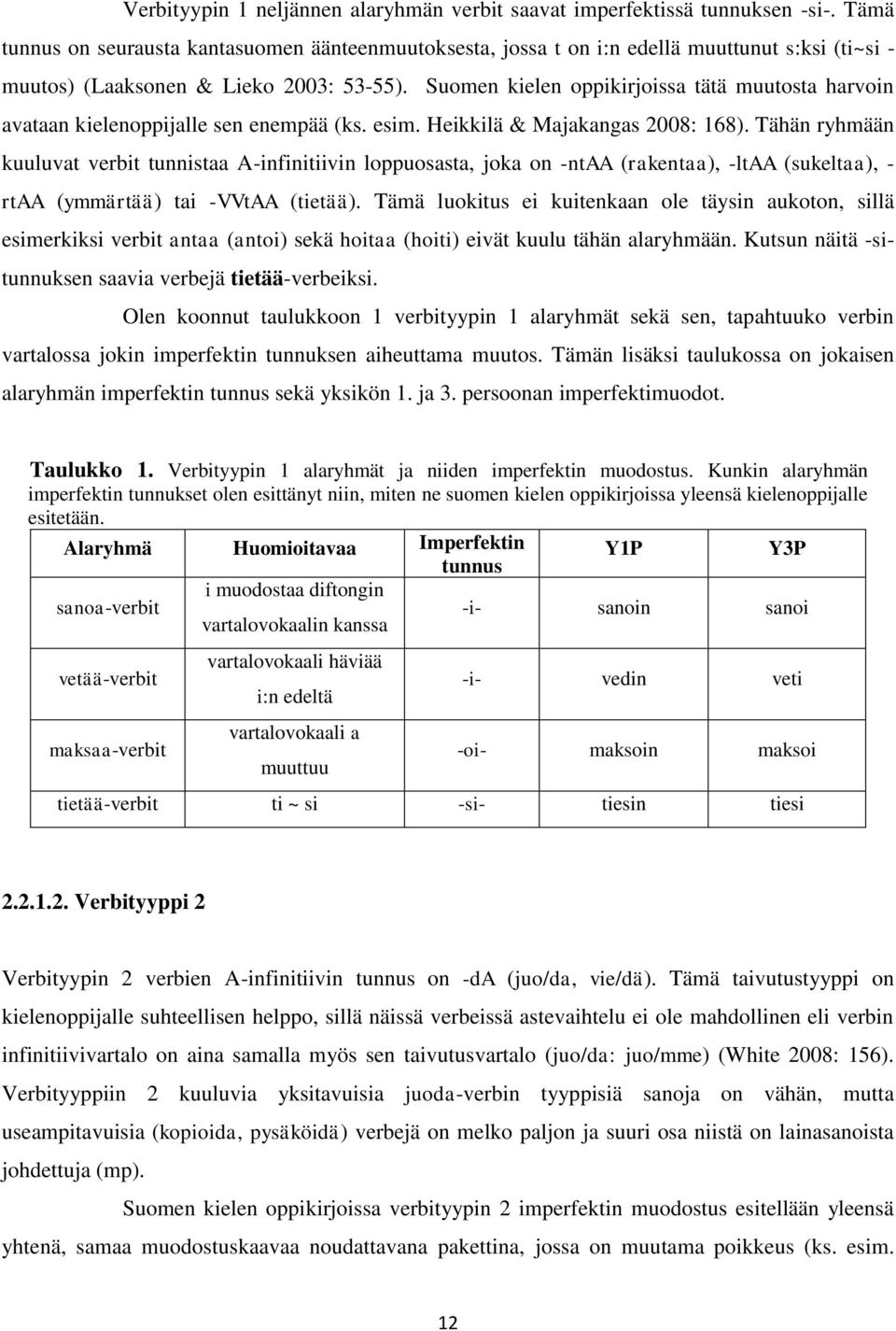 Suomen kielen oppikirjoissa tätä muutosta harvoin avataan kielenoppijalle sen enempää (ks. esim. Heikkilä & Majakangas 2008: 168).