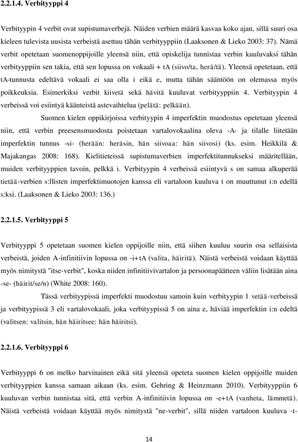 Nämä verbit opetetaan suomenoppijoille yleensä niin, että opiskelija tunnistaa verbin kuuluvaksi tähän verbityyppiin sen takia, että sen lopussa on vokaali + ta (siivo/ta, herä/tä).