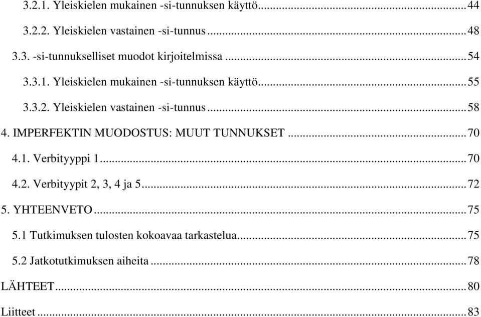 IMPERFEKTIN MUODOSTUS: MUUT TUNNUKSET... 70 4.1. Verbityyppi 1... 70 4.2. Verbityypit 2, 3, 4 ja 5... 72 5. YHTEENVETO... 75 5.