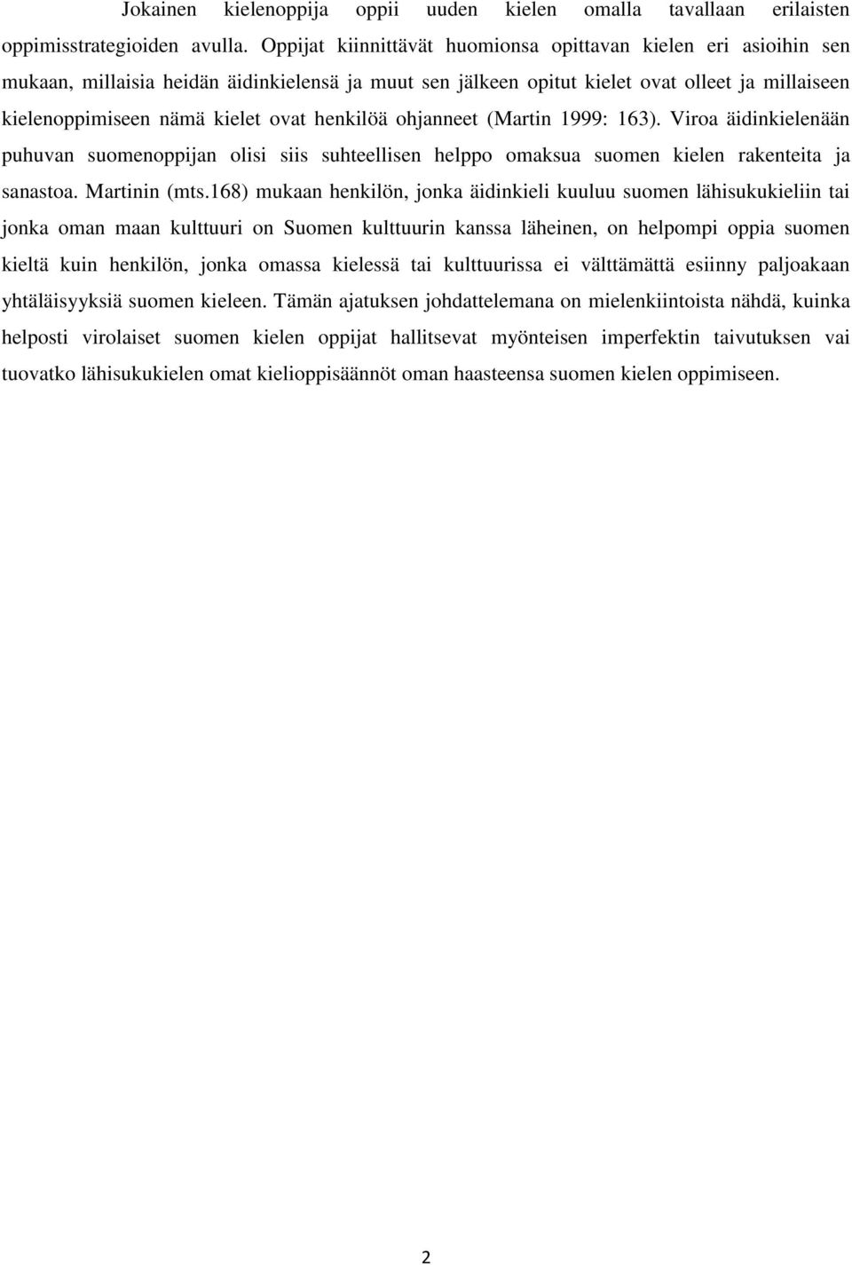 henkilöä ohjanneet (Martin 1999: 163). Viroa äidinkielenään puhuvan suomenoppijan olisi siis suhteellisen helppo omaksua suomen kielen rakenteita ja sanastoa. Martinin (mts.