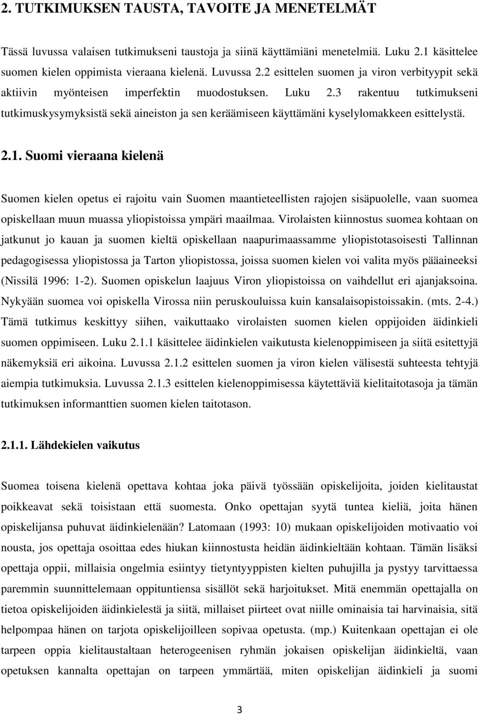 3 rakentuu tutkimukseni tutkimuskysymyksistä sekä aineiston ja sen keräämiseen käyttämäni kyselylomakkeen esittelystä. 2.1.