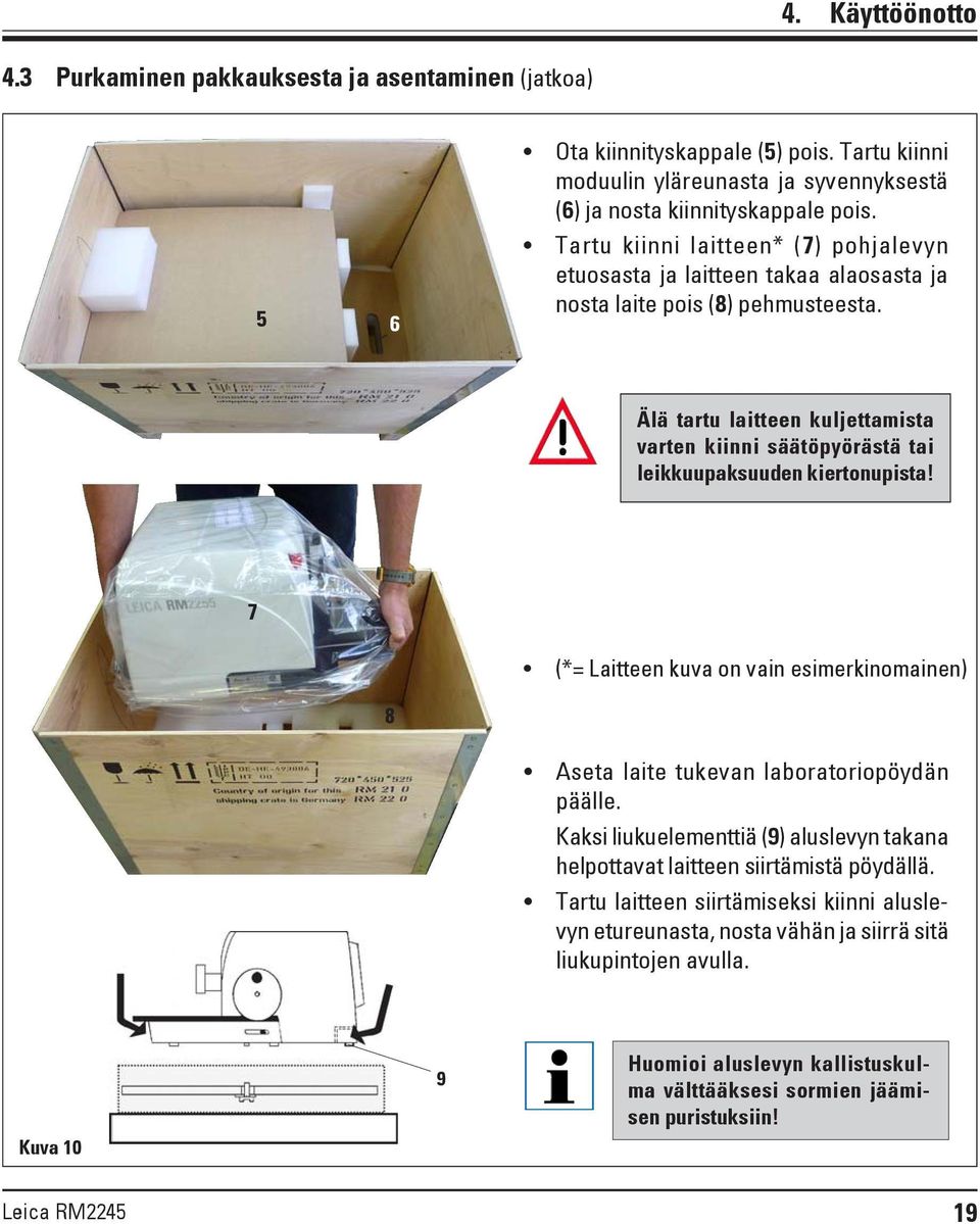 Älä tartu laitteen kuljettamista varten kiinni säätöpyörästä tai leikkuupaksuuden kiertonupista! 7 8 (*= Laitteen kuva on vain esimerkinomainen) Aseta laite tukevan laboratoriopöydän päälle.