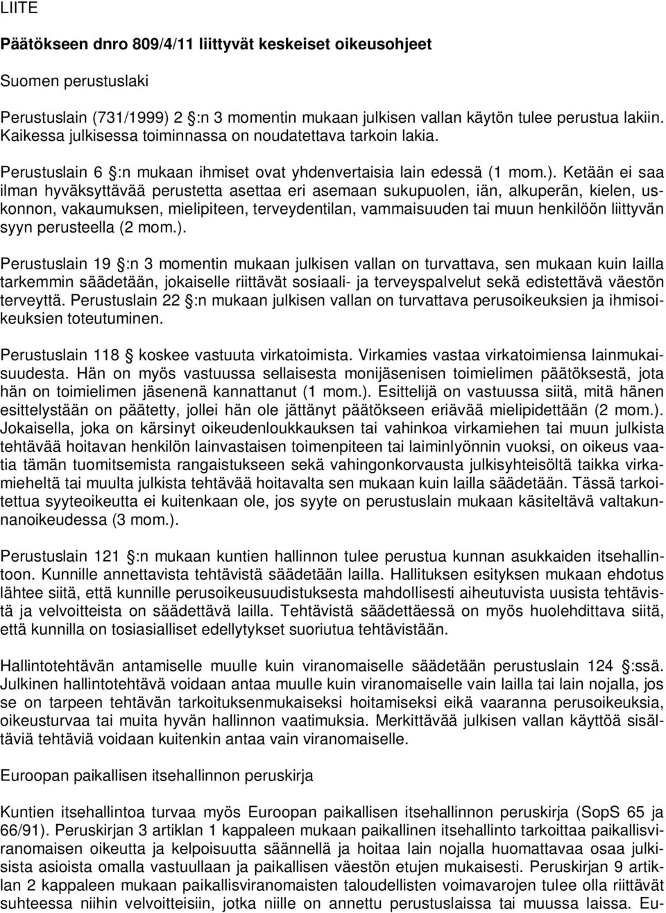 Ketään ei saa ilman hyväksyttävää perustetta asettaa eri asemaan sukupuolen, iän, alkuperän, kielen, uskonnon, vakaumuksen, mielipiteen, terveydentilan, vammaisuuden tai muun henkilöön liittyvän syyn