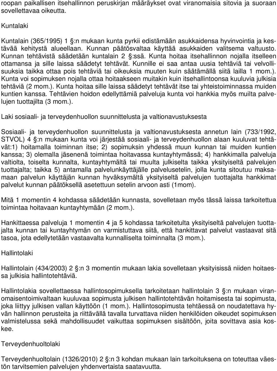 Kunnan tehtävistä säädetään kuntalain 2 :ssä. Kunta hoitaa itsehallinnon nojalla itselleen ottamansa ja sille laissa säädetyt tehtävät.