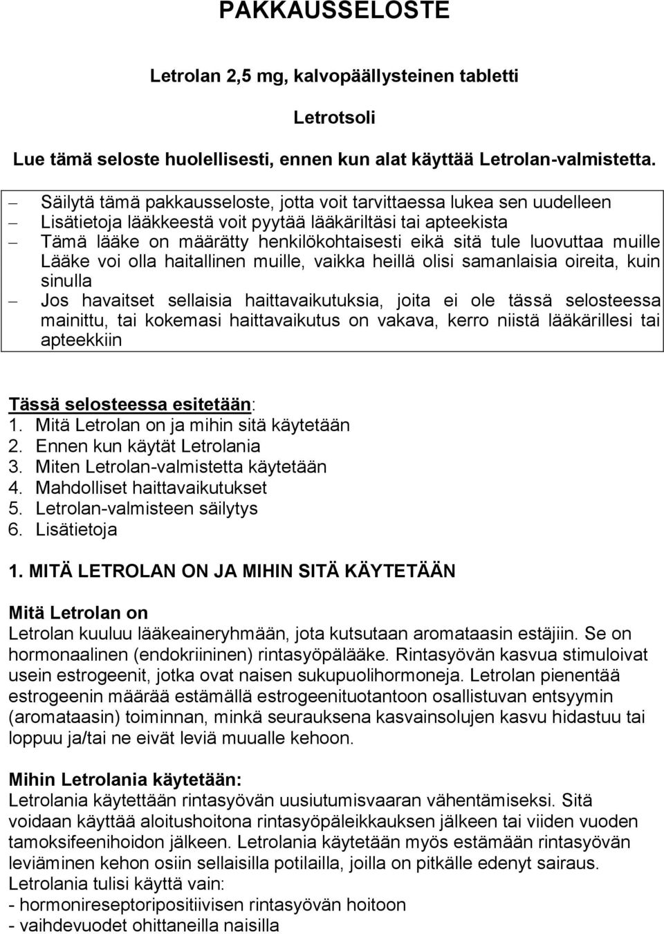 luovuttaa muille Lääke voi olla haitallinen muille, vaikka heillä olisi samanlaisia oireita, kuin sinulla Jos havaitset sellaisia haittavaikutuksia, joita ei ole tässä selosteessa mainittu, tai