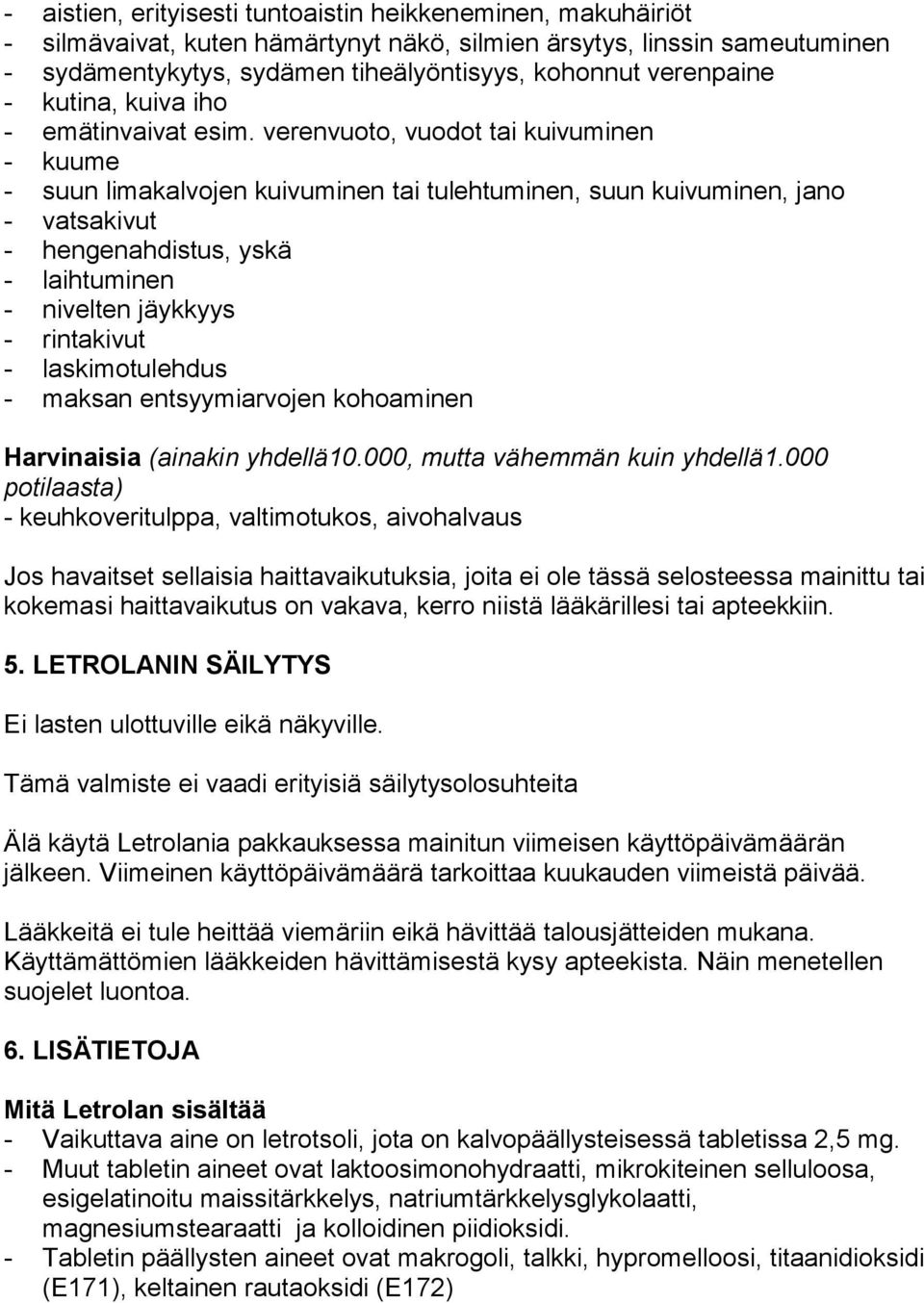 verenvuoto, vuodot tai kuivuminen - kuume - suun limakalvojen kuivuminen tai tulehtuminen, suun kuivuminen, jano - vatsakivut - hengenahdistus, yskä - laihtuminen - nivelten jäykkyys - rintakivut -