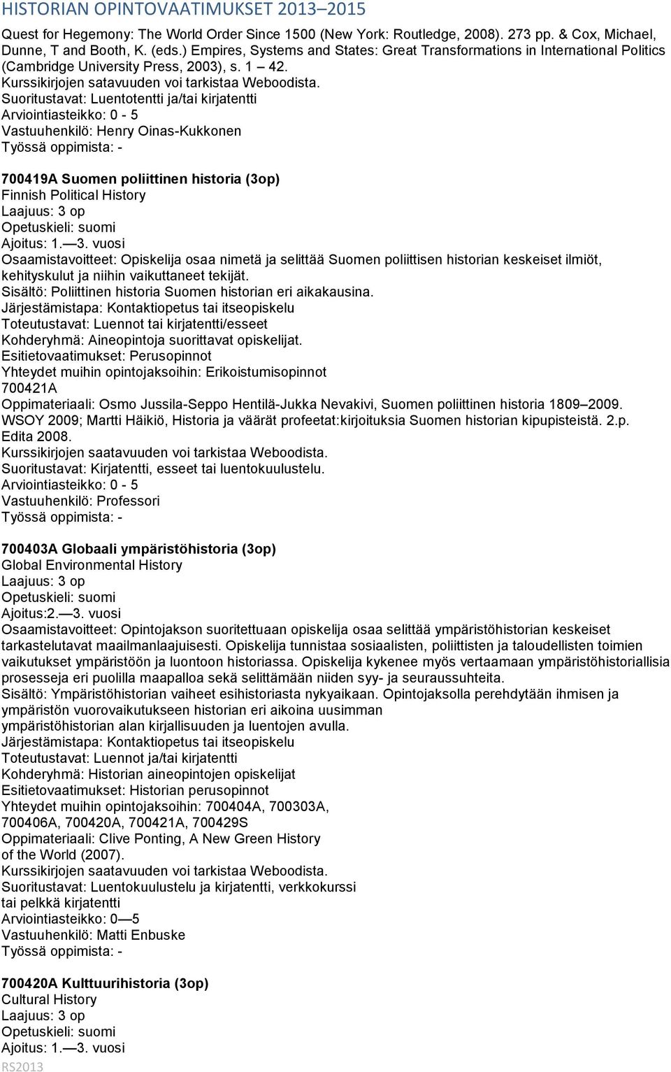 Suoritustavat: Luentotentti ja/tai kirjatentti Vastuuhenkilö: Henry Oinas-Kukkonen 700419A Suomen poliittinen historia (3op) Finnish Political History Ajoitus: 1. 3.