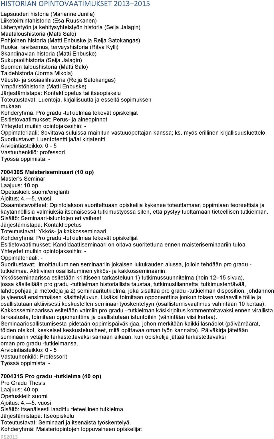 Mikola) Väestö- ja sosiaalihistoria (Reija Satokangas) Ympäristöhistoria (Matti Enbuske) tai itseopiskelu Toteutustavat: Luentoja, kirjallisuutta ja esseitä sopimuksen mukaan Kohderyhmä: Pro gradu