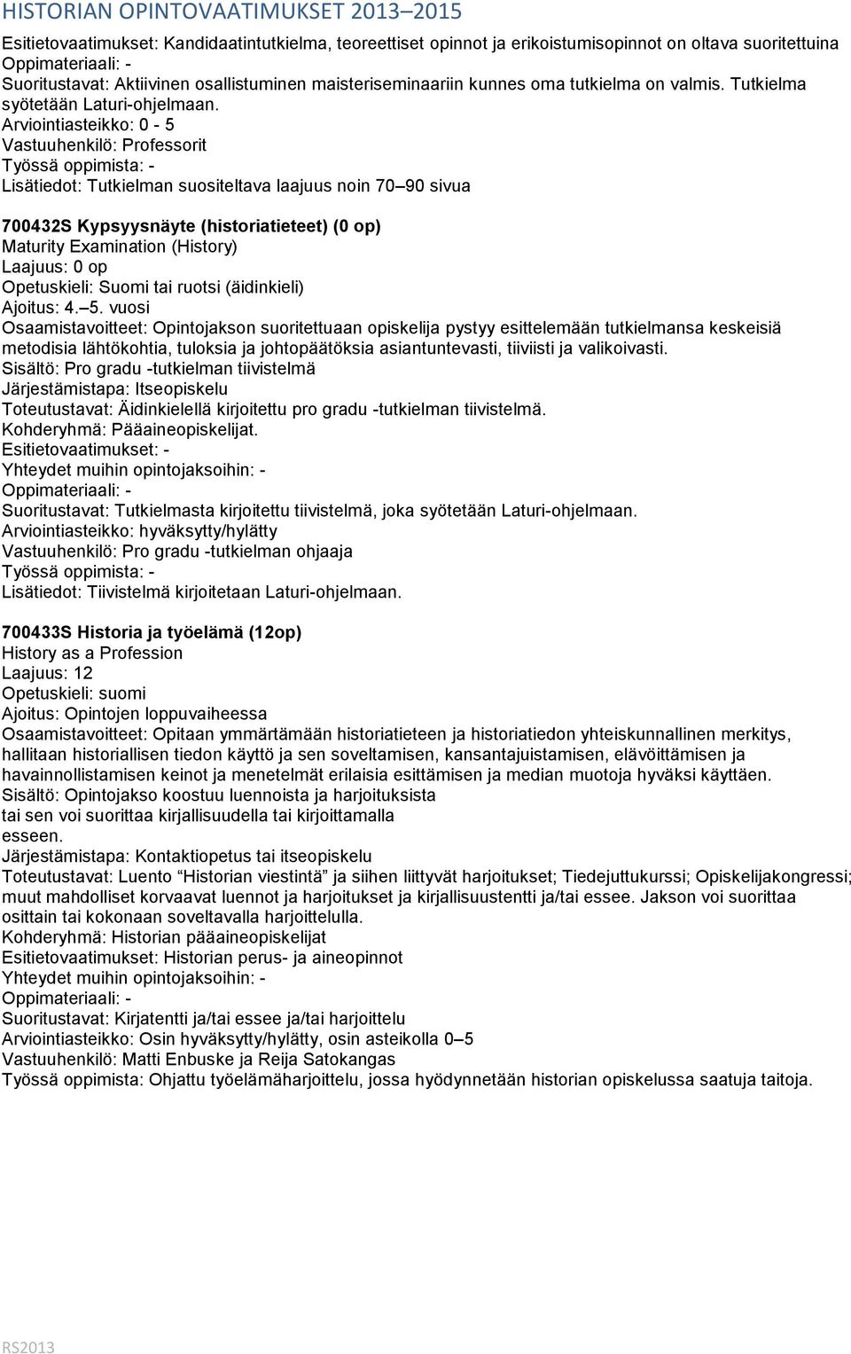 Vastuuhenkilö: Professorit Lisätiedot: Tutkielman suositeltava laajuus noin 70 90 sivua 700432S Kypsyysnäyte (historiatieteet) (0 op) Maturity Examination (History) Laajuus: 0 op Opetuskieli: Suomi