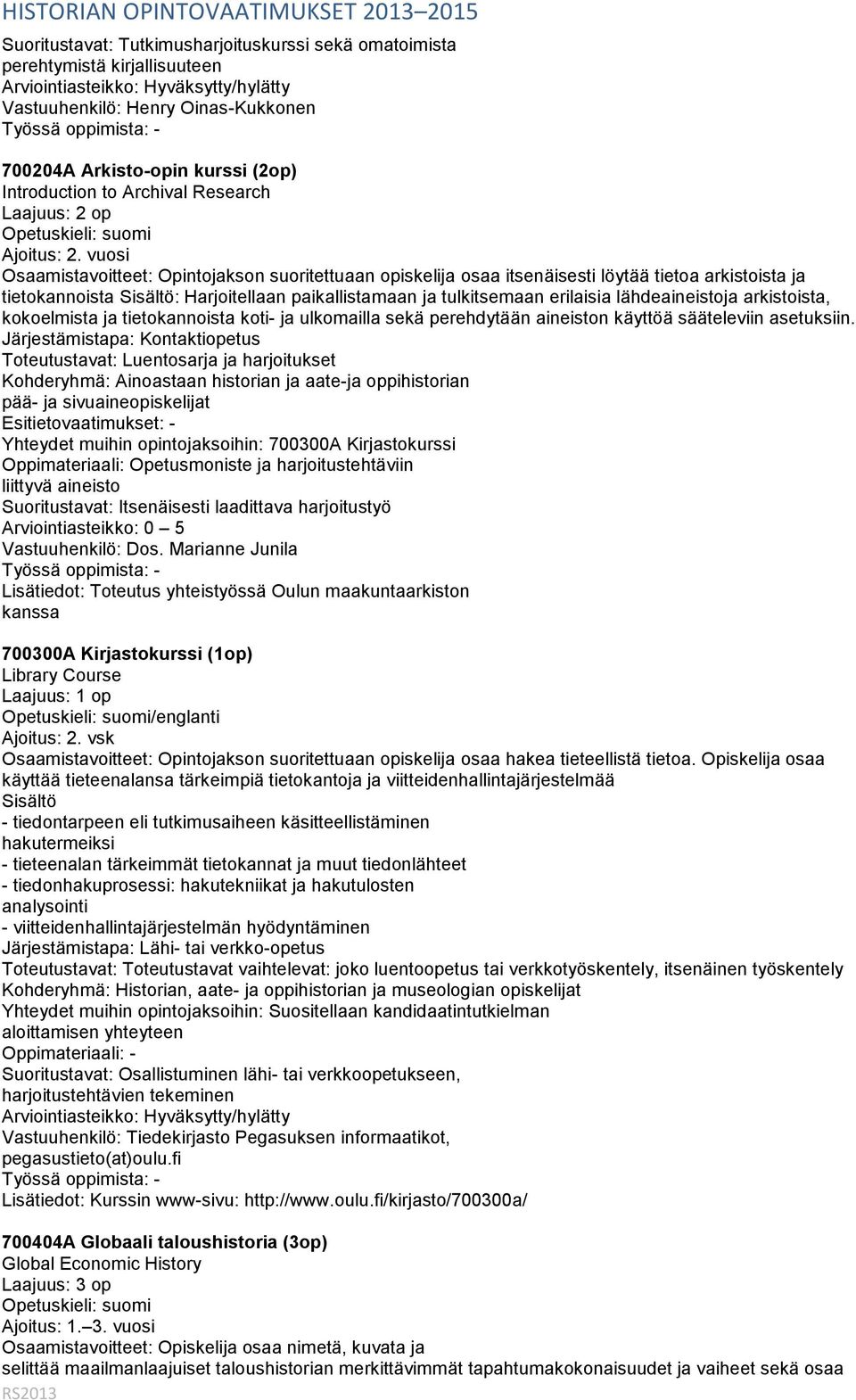 vuosi Osaamistavoitteet: Opintojakson suoritettuaan opiskelija osaa itsenäisesti löytää tietoa arkistoista ja tietokannoista Sisältö: Harjoitellaan paikallistamaan ja tulkitsemaan erilaisia