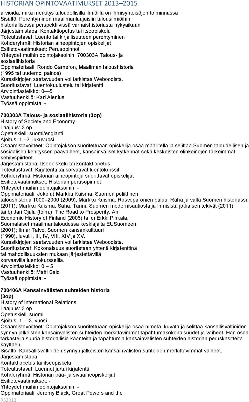 700303A Talous- ja sosiaalihistoria Oppimateriaali: Rondo Cameron, Maailman taloushistoria (1995 tai uudempi painos) Suoritustavat: Luentokuulustelu tai kirjatentti Arviointiasteikko: 0 5