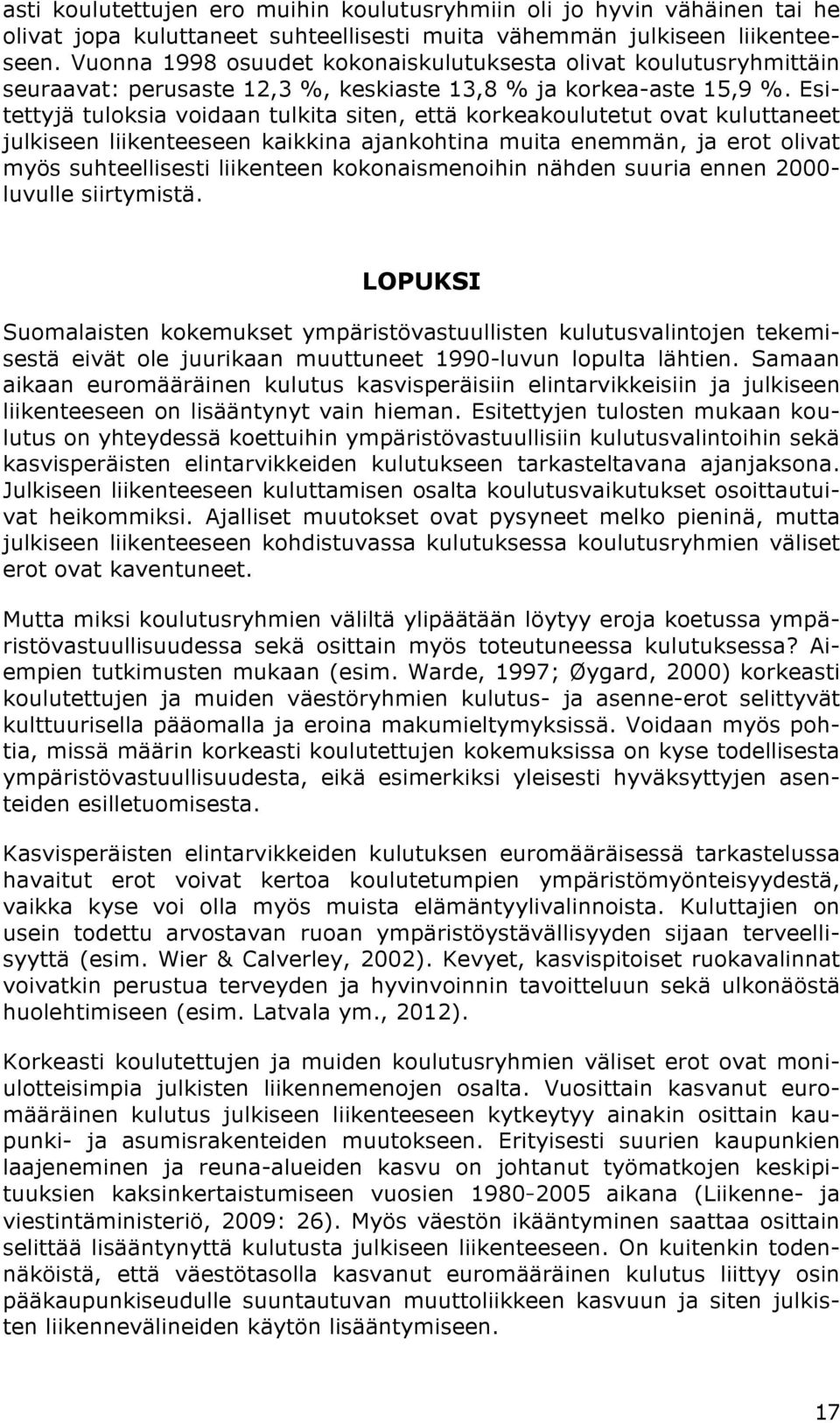 Esitettyjä tuloksia voidaan tulkita siten, että korkeakoulutetut ovat kuluttaneet julkiseen liikenteeseen kaikkina ajankohtina muita enemmän, ja erot olivat myös suhteellisesti liikenteen