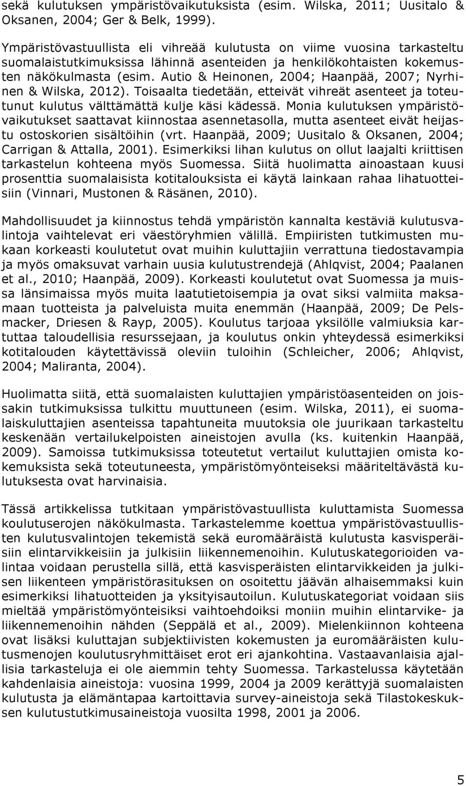 Autio & Heinonen, 2004; Haanpää, 2007; Nyrhinen & Wilska, 2012). Toisaalta tiedetään, etteivät vihreät asenteet ja toteutunut kulutus välttämättä kulje käsi kädessä.