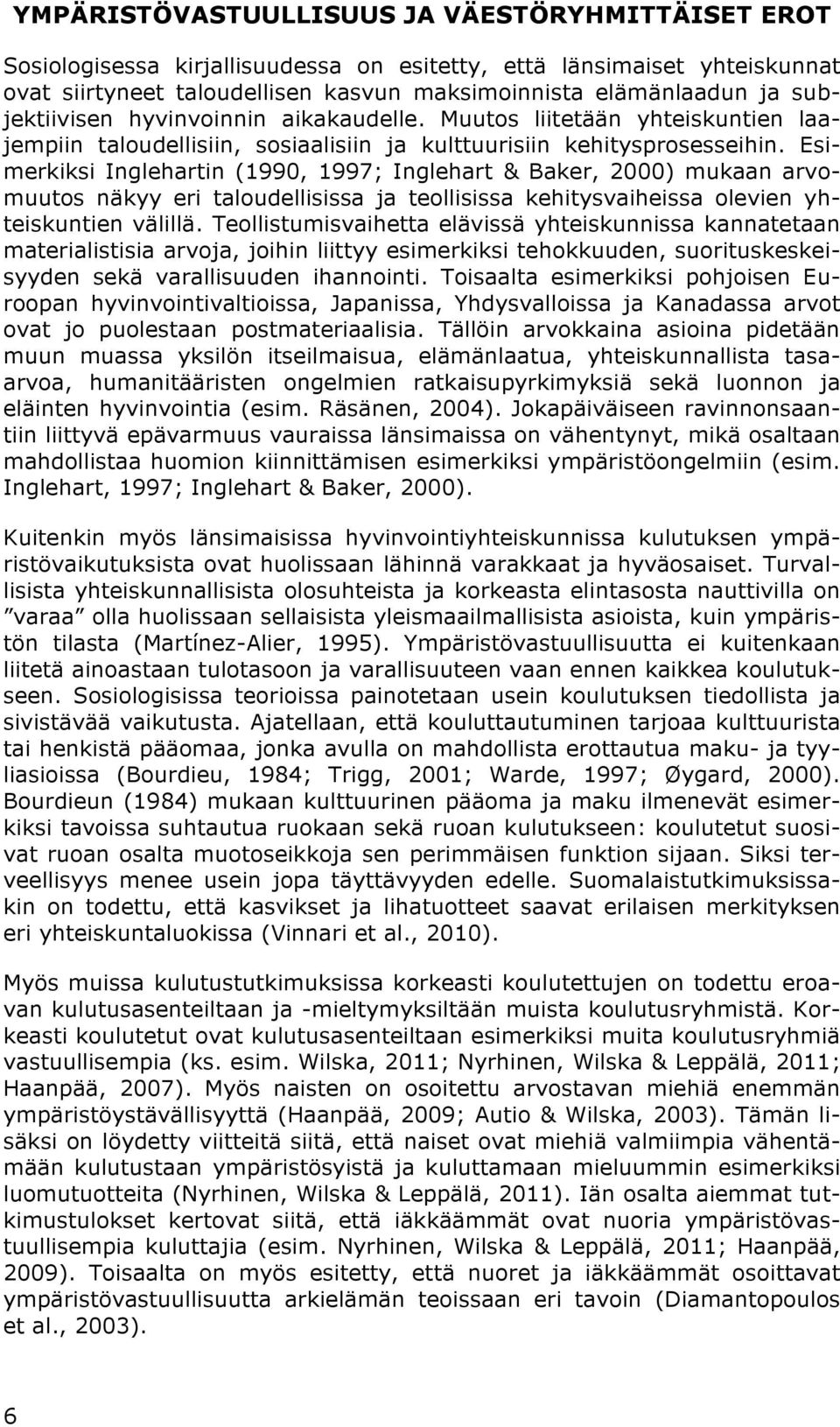 Esimerkiksi Inglehartin (1990, 1997; Inglehart & Baker, 2000) mukaan arvomuutos näkyy eri taloudellisissa ja teollisissa kehitysvaiheissa olevien yhteiskuntien välillä.