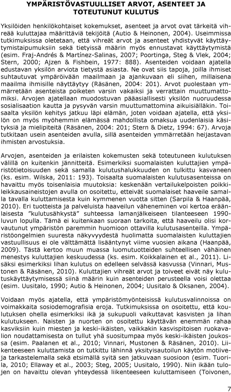 Fraj-Andrés & Martínez-Salinas, 2007; Poortinga, Steg & Vlek, 2004; Stern, 2000; Ajzen & Fishbein, 1977: 888). Asenteiden voidaan ajatella edustavan yksilön arviota tietystä asiasta.