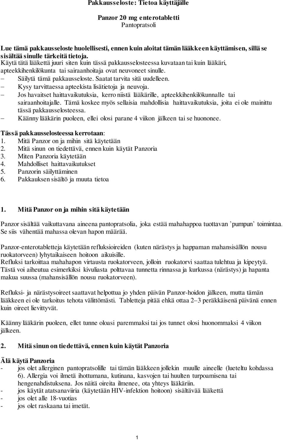 Saatat tarvita sitä uudelleen. Kysy tarvittaessa apteekista lisätietoja ja neuvoja. Jos havaitset haittavaikutuksia, kerro niistä lääkärille, apteekkihenkilökunnalle tai sairaanhoitajalle.