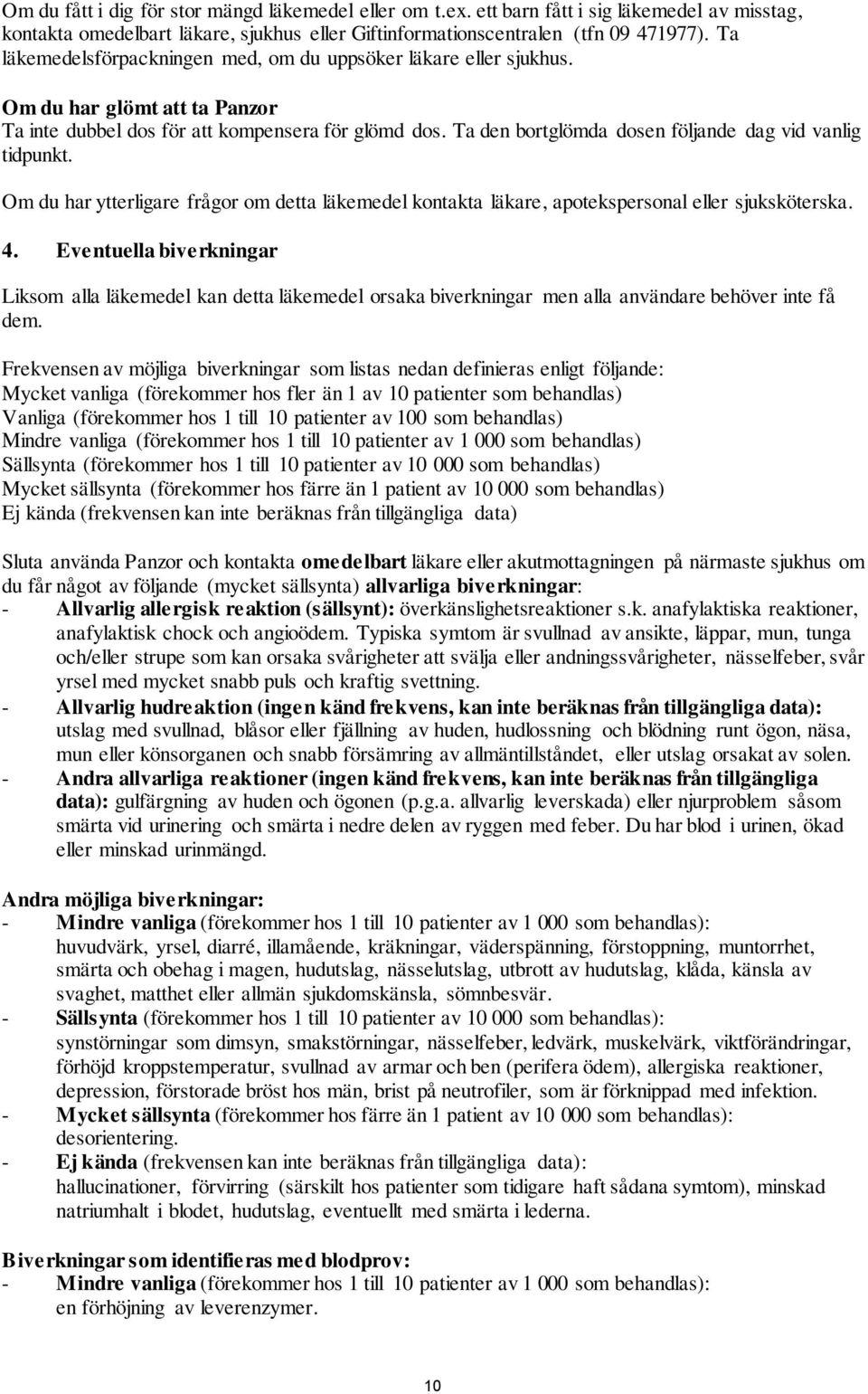 Ta den bortglömda dosen följande dag vid vanlig tidpunkt. Om du har ytterligare frågor om detta läkemedel kontakta läkare, apotekspersonal eller sjuksköterska. 4.