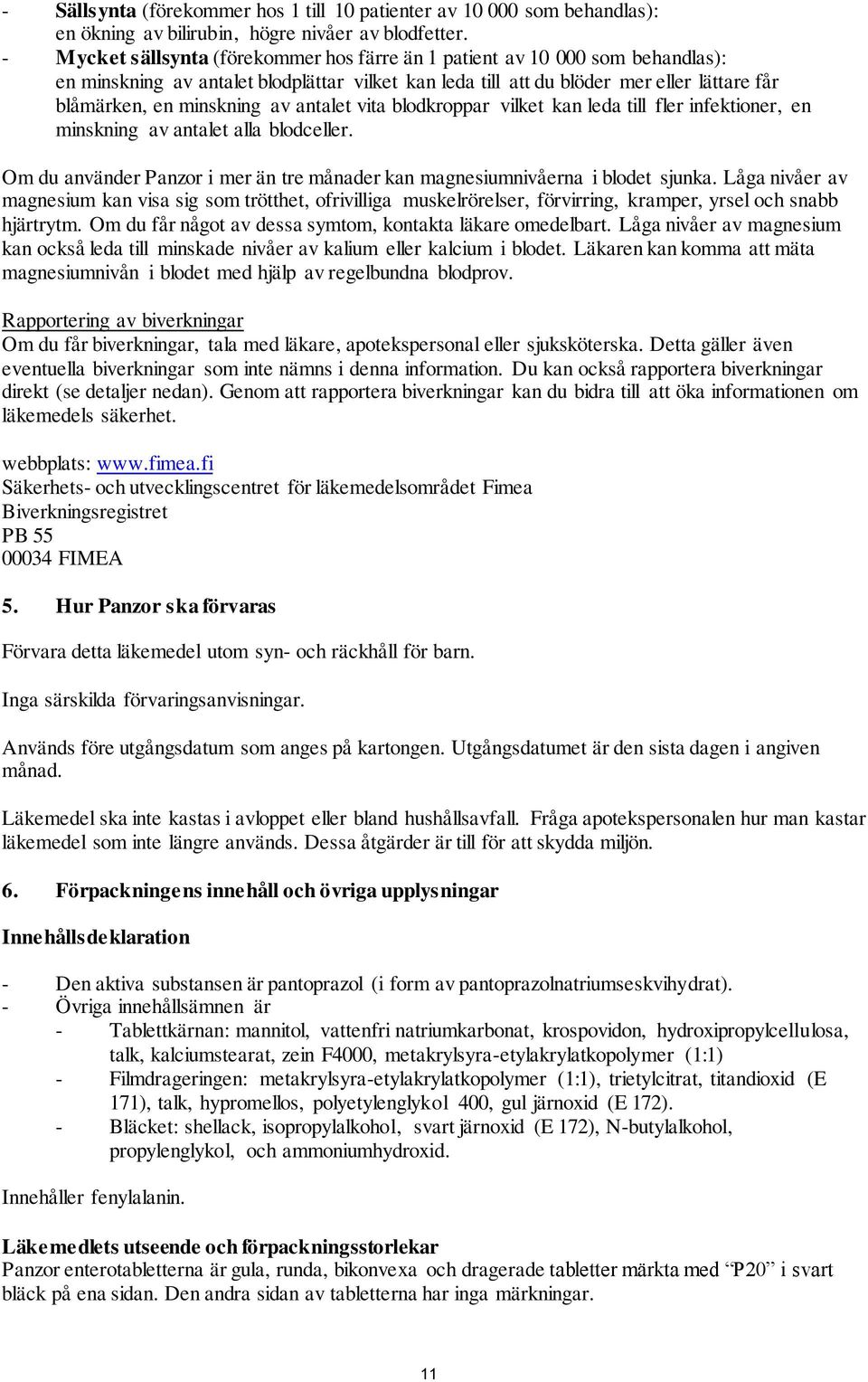 antalet vita blodkroppar vilket kan leda till fler infektioner, en minskning av antalet alla blodceller. Om du använder Panzor i mer än tre månader kan magnesiumnivåerna i blodet sjunka.