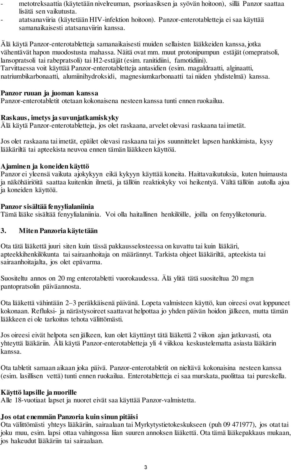 Älä käytä Panzor-enterotabletteja samanaikaisesti muiden sellaisten lääkkeiden kanssa, jotka vähentävät hapon muodostusta mahassa. Näitä ovat mm.