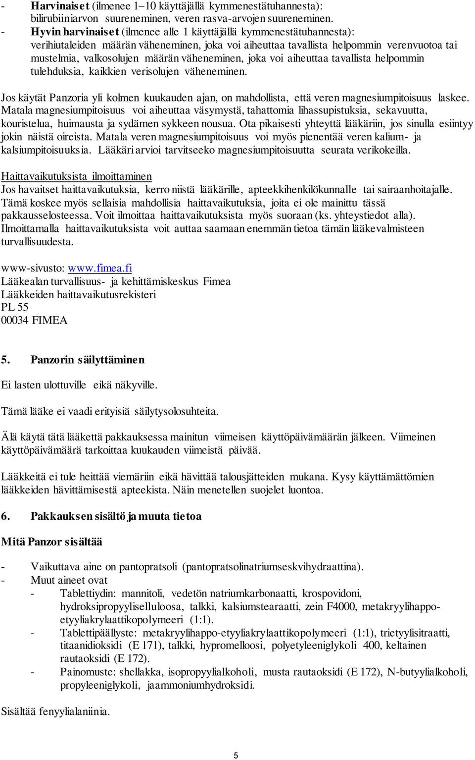 väheneminen, joka voi aiheuttaa tavallista helpommin tulehduksia, kaikkien verisolujen väheneminen. Jos käytät Panzoria yli kolmen kuukauden ajan, on mahdollista, että veren magnesiumpitoisuus laskee.