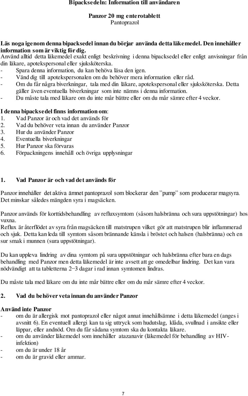 Använd alltid detta läkemedel exakt enligt beskrivning i denna bipacksedel eller enligt anvisningar från din läkare, apotekspersonal eller sjuksköterska.