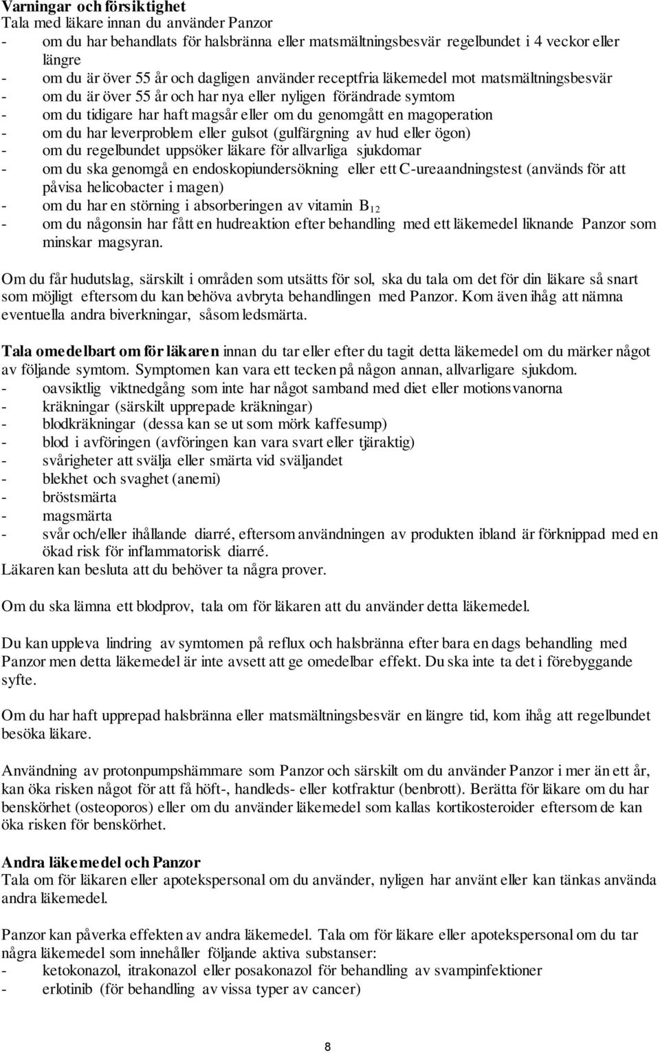 - om du har leverproblem eller gulsot (gulfärgning av hud eller ögon) - om du regelbundet uppsöker läkare för allvarliga sjukdomar - om du ska genomgå en endoskopiundersökning eller ett