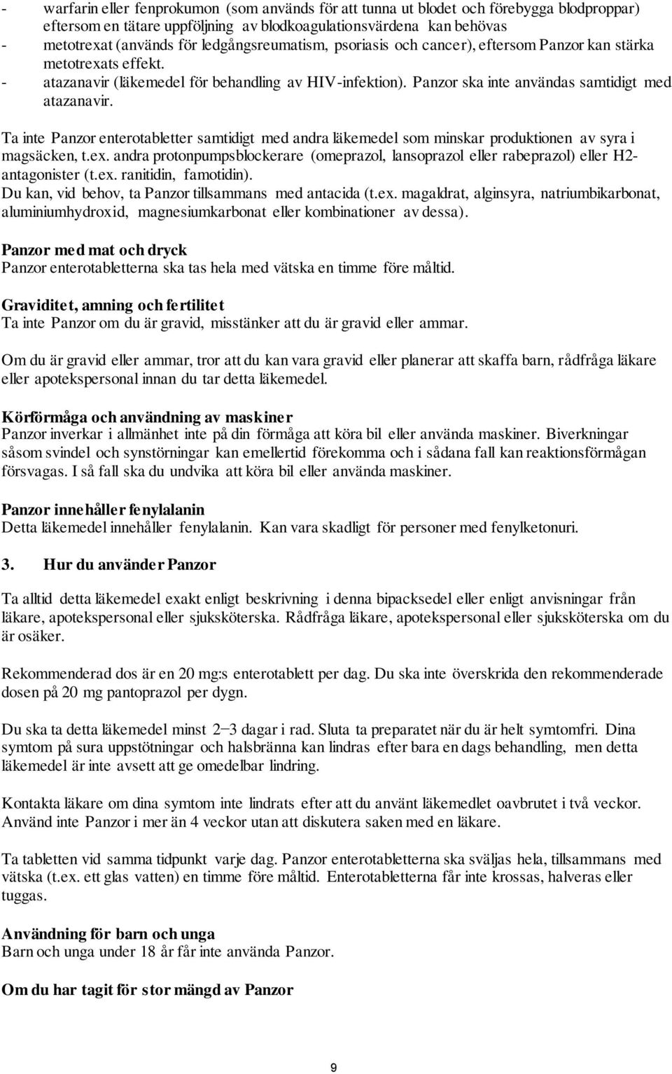 Ta inte Panzor enterotabletter samtidigt med andra läkemedel som minskar produktionen av syra i magsäcken, t.ex.