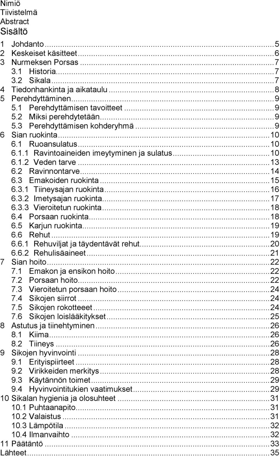 .. 13 6.2 Ravinnontarve... 14 6.3 Emakoiden ruokinta... 15 6.3.1 Tiineysajan ruokinta... 16 6.3.2 Imetysajan ruokinta... 17 6.3.3 Vieroitetun ruokinta... 18 6.4 Porsaan ruokinta... 18 6.5 Karjun ruokinta.