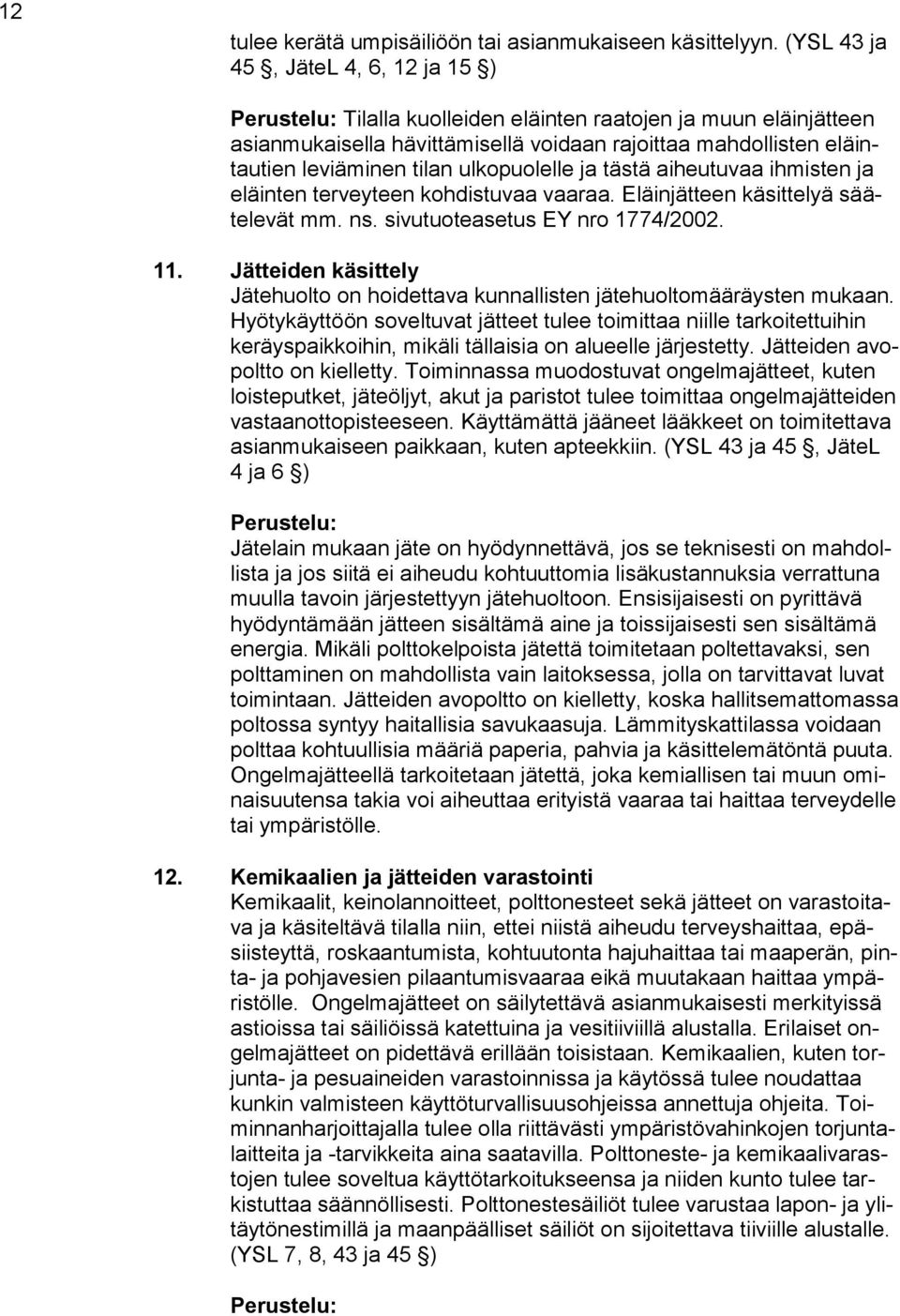 ulkopuolelle ja tästä aiheutuvaa ihmisten ja eläinten terveyteen kohdistuvaa vaaraa. Eläinjätteen käsittelyä säätelevät mm. ns. sivutuoteasetus EY nro 1774/2002. 11.