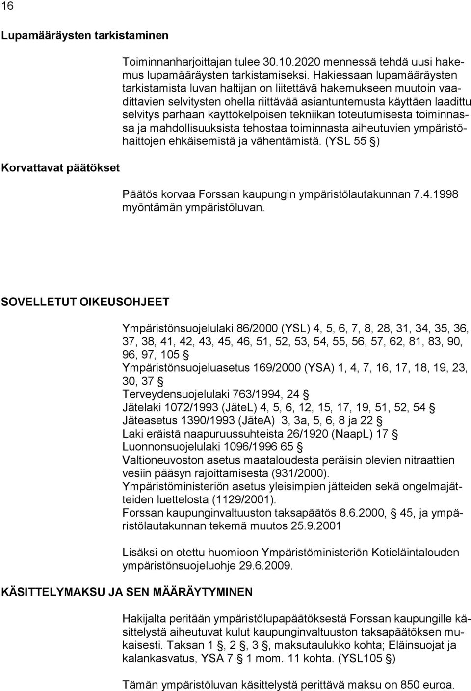 tekniikan toteutumisesta toiminnassa ja mahdollisuuksista tehostaa toiminnasta aiheutuvien ympäristöhaittojen ehkäisemistä ja vähentämistä.