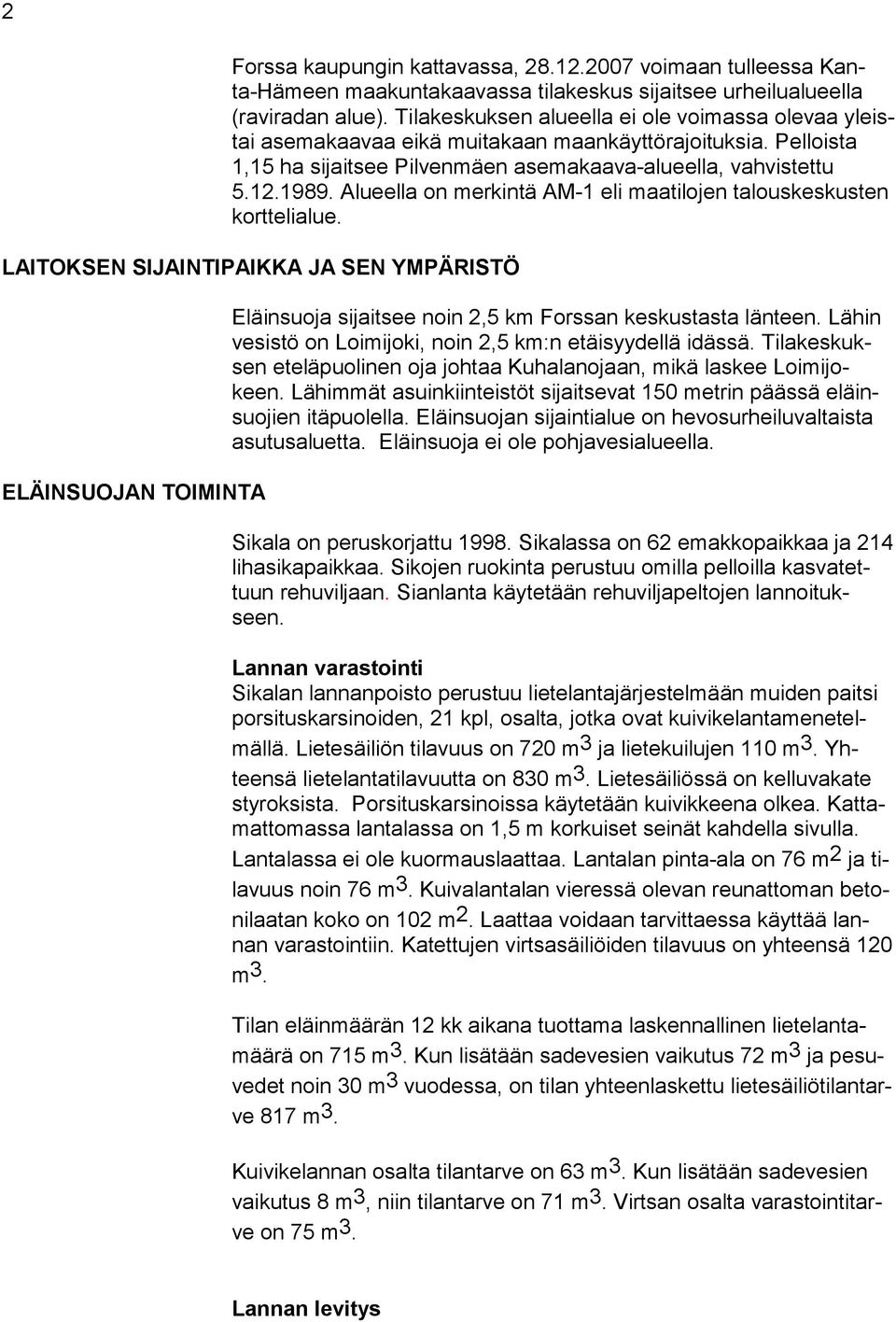 Alueella on merkintä AM-1 eli maatilojen talouskeskusten korttelialue. LAITOKSEN SIJAINTIPAIKKA JA SEN YMPÄRISTÖ ELÄINSUOJAN TOIMINTA Eläinsuoja sijaitsee noin 2,5 km Forssan keskustasta länteen.