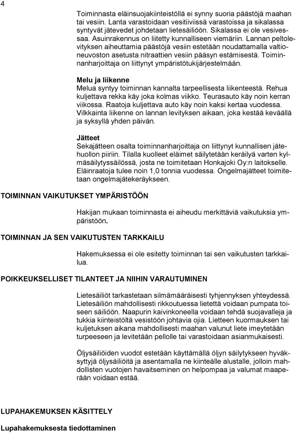 Lannan peltolevityksen aiheuttamia päästöjä vesiin estetään noudattamalla valtioneuvoston asetusta nitraattien vesiin pääsyn estämisestä. Toiminnanharjoittaja on liittynyt ympäristötukijärjestelmään.