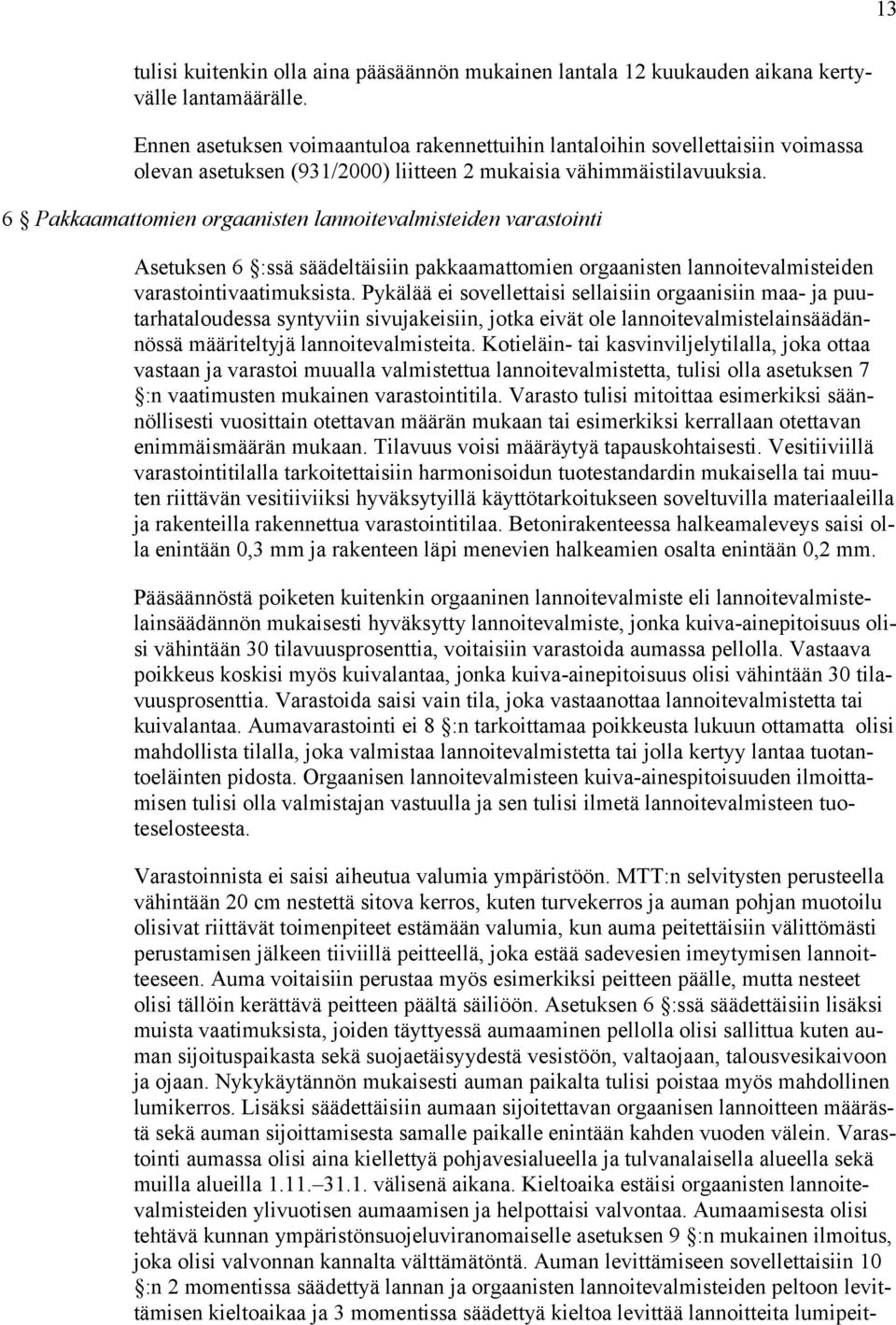 6 Pakkaamattomien orgaanisten lannoitevalmisteiden varastointi Asetuksen 6 :ssä säädeltäisiin pakkaamattomien orgaanisten lannoitevalmisteiden varastointivaatimuksista.