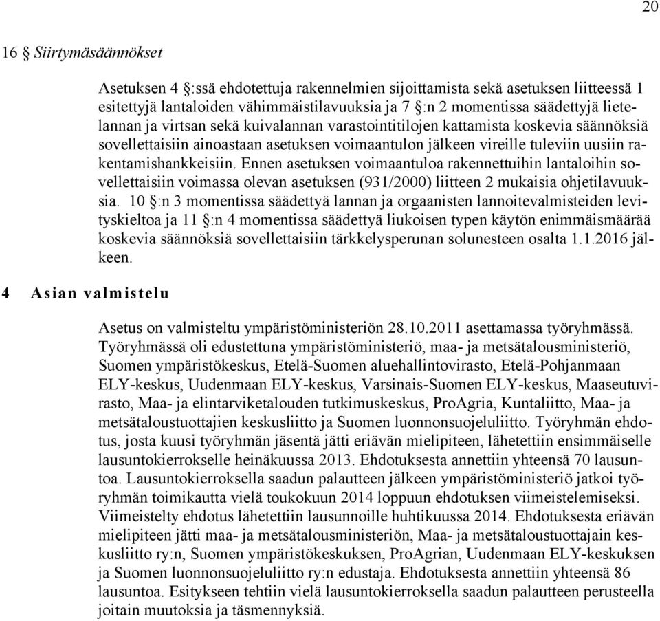 rakentamishankkeisiin. Ennen asetuksen voimaantuloa rakennettuihin lantaloihin sovellettaisiin voimassa olevan asetuksen (931/2000) liitteen 2 mukaisia ohjetilavuuksia.