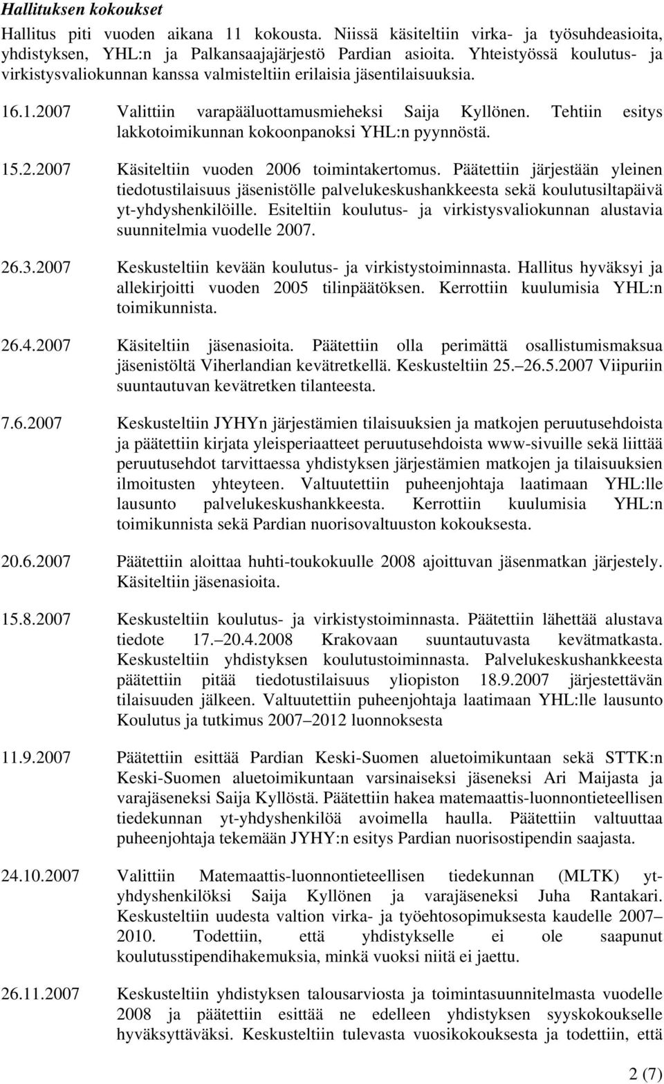 Tehtiin esitys lakkotoimikunnan kokoonpanoksi YHL:n pyynnöstä. 15.2.2007 Käsiteltiin vuoden 2006 toimintakertomus.