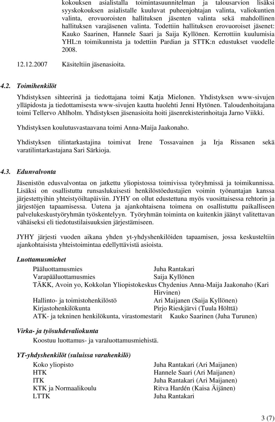 Kerrottiin kuulumisia YHL:n toimikunnista ja todettiin Pardian ja STTK:n edustukset vuodelle 2008. 12.12.2007 Käsiteltiin jäsenasioita. 4.2. Toimihenkilöt Yhdistyksen sihteerinä ja tiedottajana toimi Katja Mielonen.