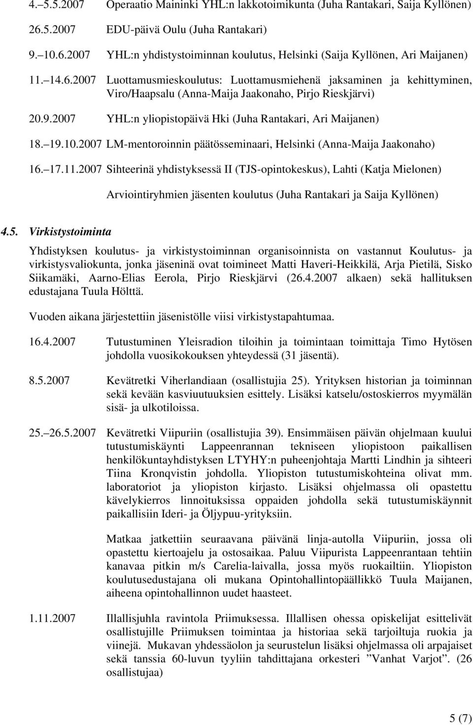 2007 YHL:n yliopistopäivä Hki (Juha Rantakari, Ari Maijanen) 18. 19.10.2007 LM-mentoroinnin päätösseminaari, Helsinki (Anna-Maija Jaakonaho) 16. 17.11.