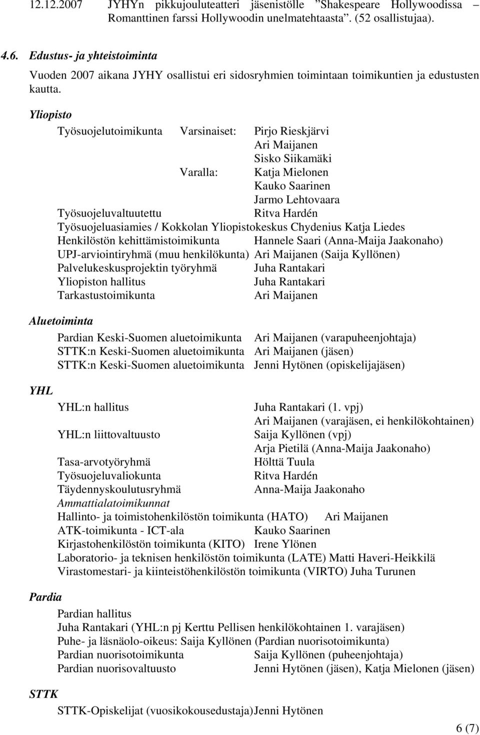 Yliopisto Työsuojelutoimikunta Varsinaiset: Pirjo Rieskjärvi Ari Maijanen Sisko Siikamäki Varalla: Katja Mielonen Kauko Saarinen Jarmo Lehtovaara Työsuojeluvaltuutettu Ritva Hardén Työsuojeluasiamies