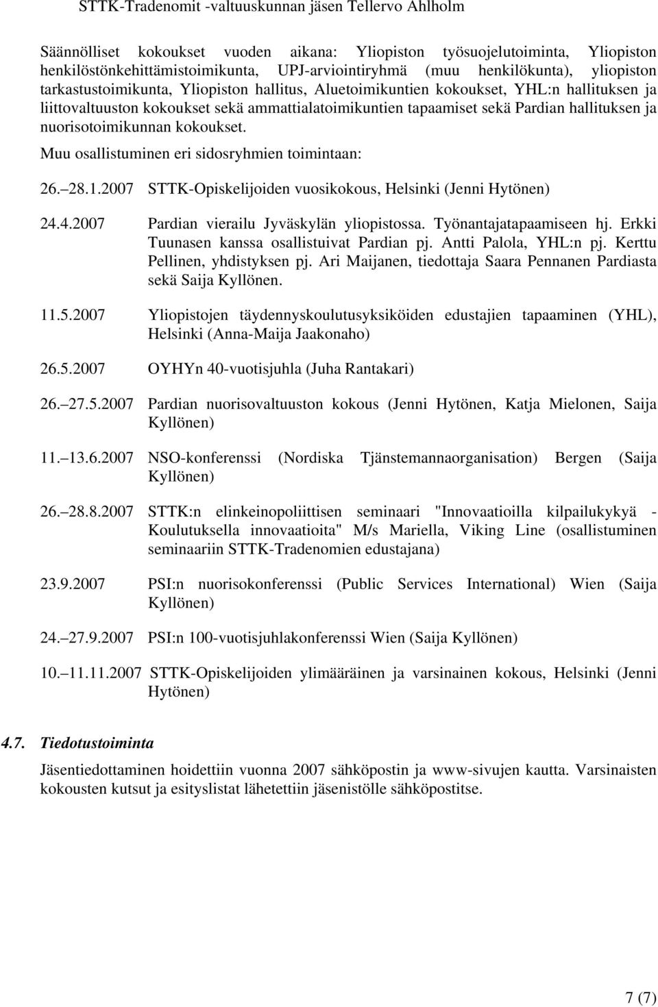 hallituksen ja nuorisotoimikunnan kokoukset. Muu osallistuminen eri sidosryhmien toimintaan: 26. 28.1.2007 STTK-Opiskelijoiden vuosikokous, Helsinki (Jenni Hytönen) 24.