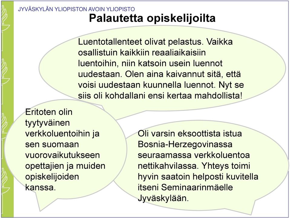 Olen aina kaivannut sitä, että voisi uudestaan kuunnella luennot. Nyt se siis oli kohdallani ensi kertaa mahdollista!