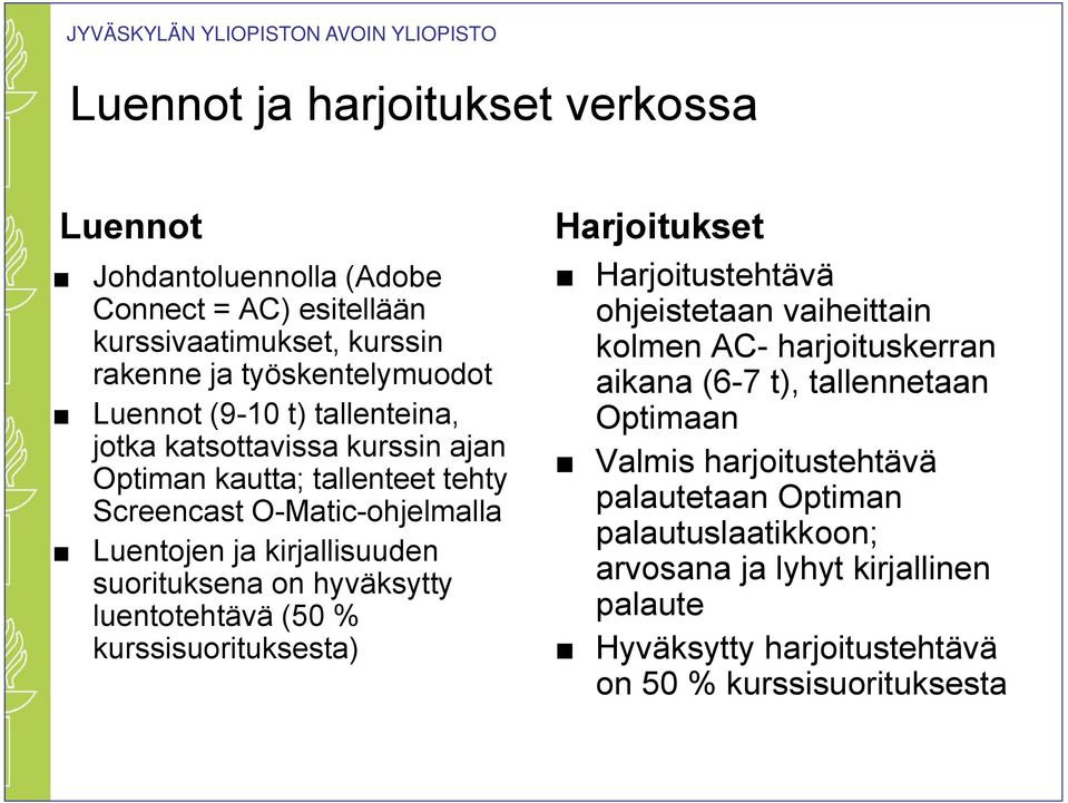 kirjallisuuden suorituksena on hyväksytty luentotehtävä (50 % kurssisuorituksesta) Harjoitukset Harjoitustehtävä ohjeistetaan vaiheittain kolmen AC- harjoituskerran