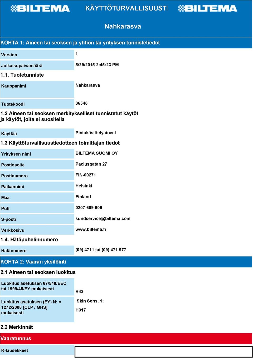 3 Käyttöturvallisuustiedotteen toimittajan tiedot Yrityksen nimi BILTEMA SUOMI OY Postiosoite Paciusgatan 27 Postinumero Paikannimi Maa FIN-00271 Helsinki Finland Puh 0207 609 609 S-posti Verkkosivu