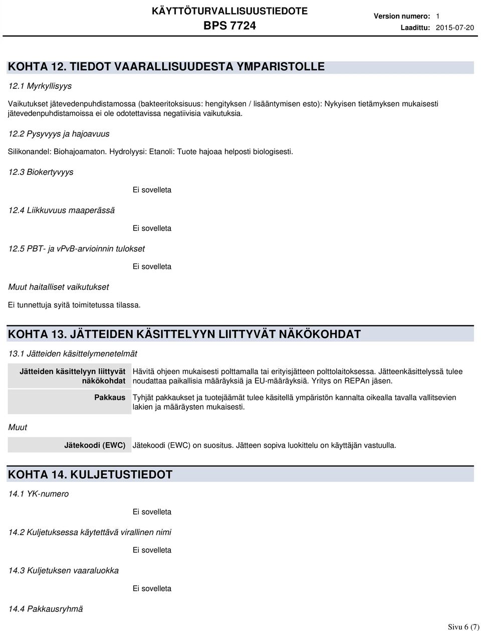 vaikutuksia. 12.2 Pysyvyys ja hajoavuus Silikonandel: Biohajoamaton. Hydrolyysi: Etanoli: Tuote hajoaa helposti biologisesti. 12.3 Biokertyvyys 12.4 Liikkuvuus maaperässä 12.