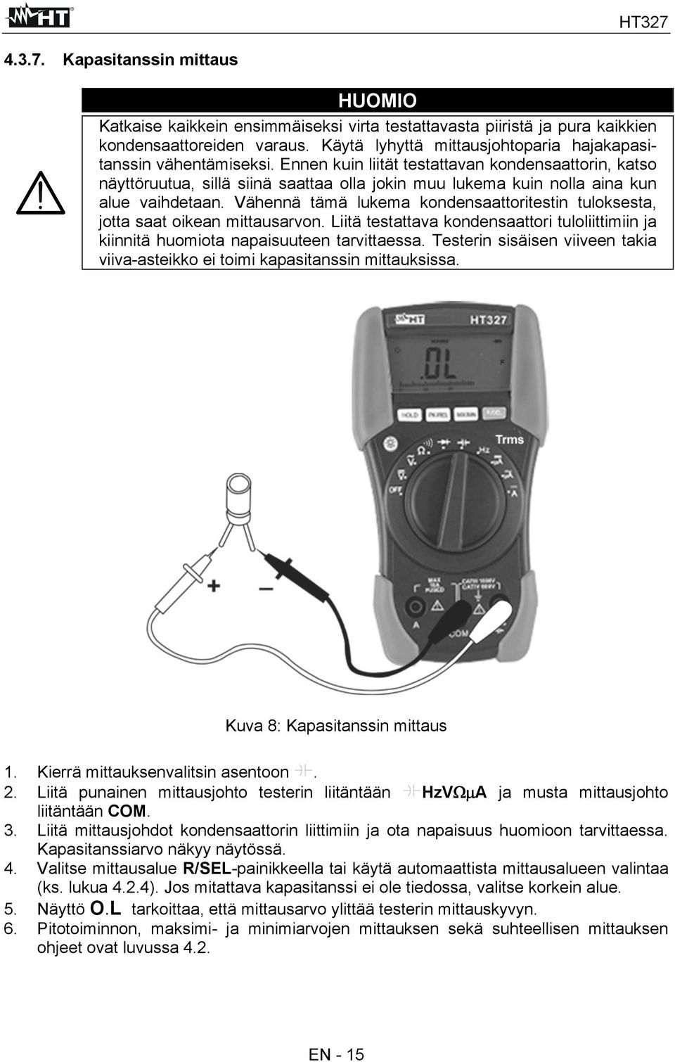 Ennen kuin liität testattavan kondensaattorin, katso näyttöruutua, sillä siinä saattaa olla jokin muu lukema kuin nolla aina kun alue vaihdetaan.