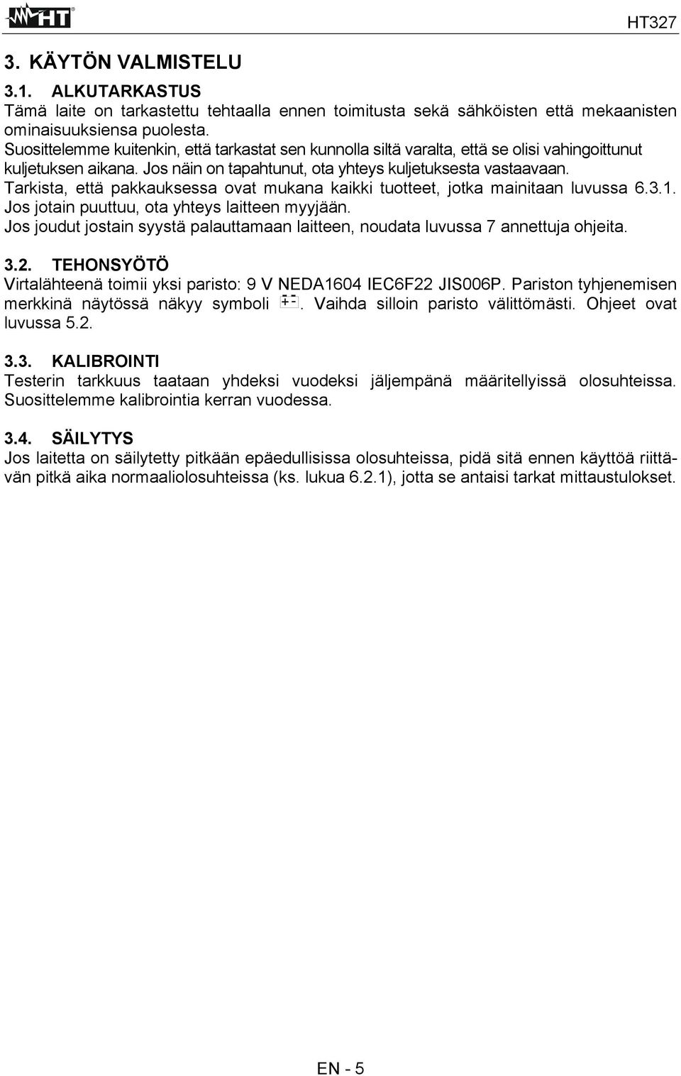 Tarkista, että pakkauksessa ovat mukana kaikki tuotteet, jotka mainitaan luvussa 6.3.1. Jos jotain puuttuu, ota yhteys laitteen myyjään.