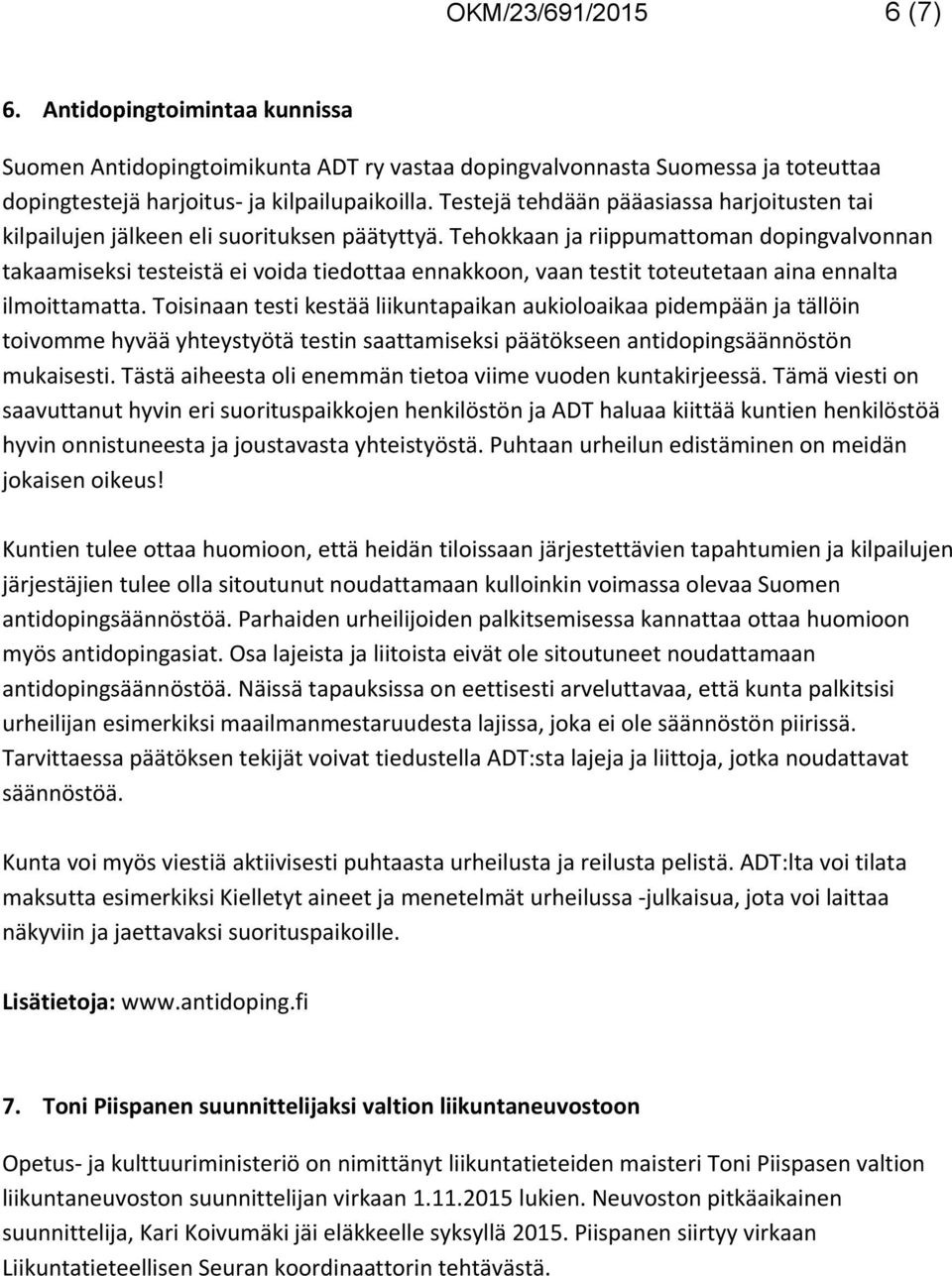 Tehokkaan ja riippumattoman dopingvalvonnan takaamiseksi testeistä ei voida tiedottaa ennakkoon, vaan testit toteutetaan aina ennalta ilmoittamatta.