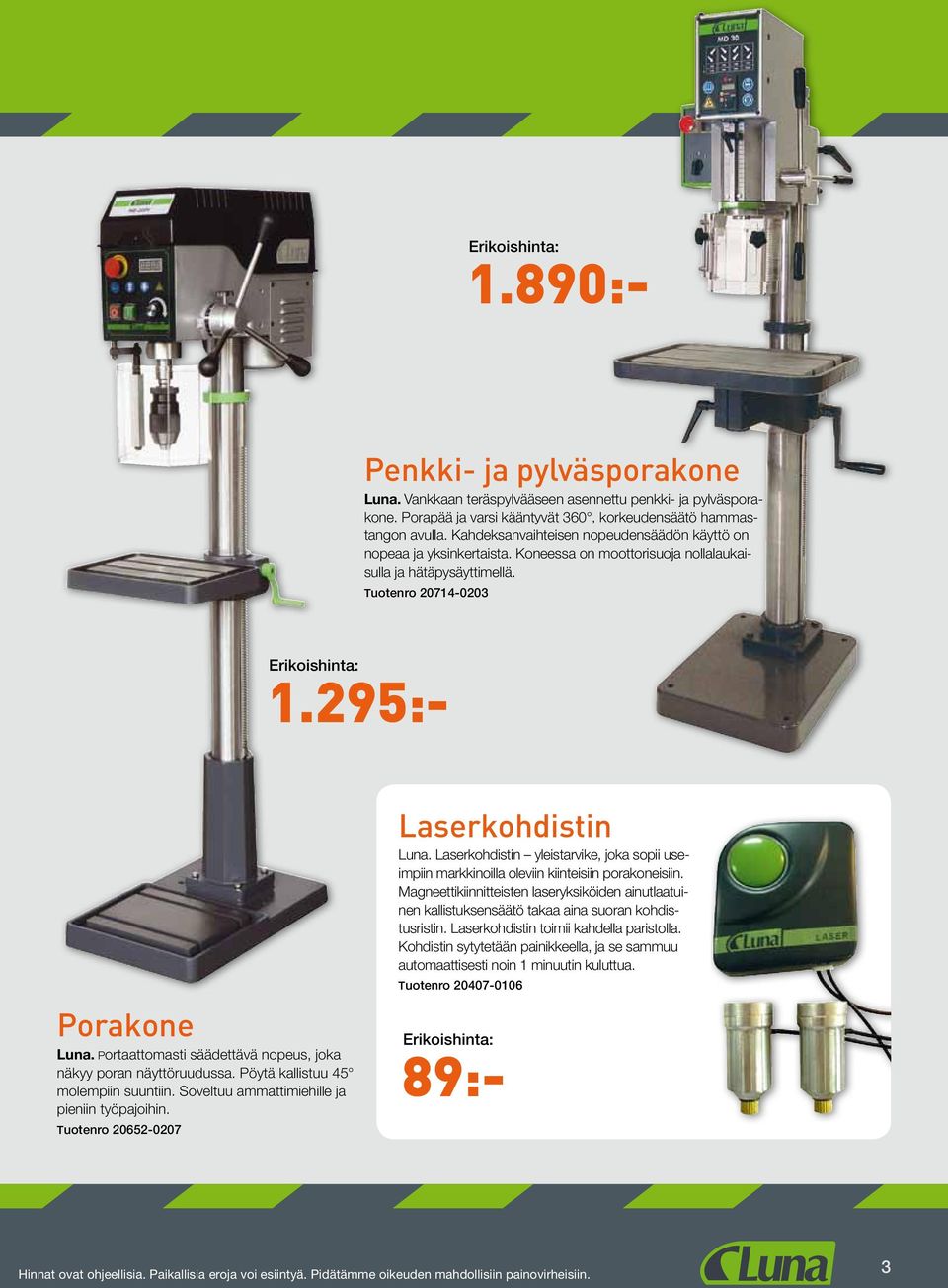 Portaattomasti säädettävä nopeus, joka näkyy poran näyttöruudussa. Pöytä kallistuu 45 molempiin suuntiin. Soveltuu ammattimiehille ja pieniin työpajoihin. Tuotenro 20652-0207 Laserkohdistin Luna.