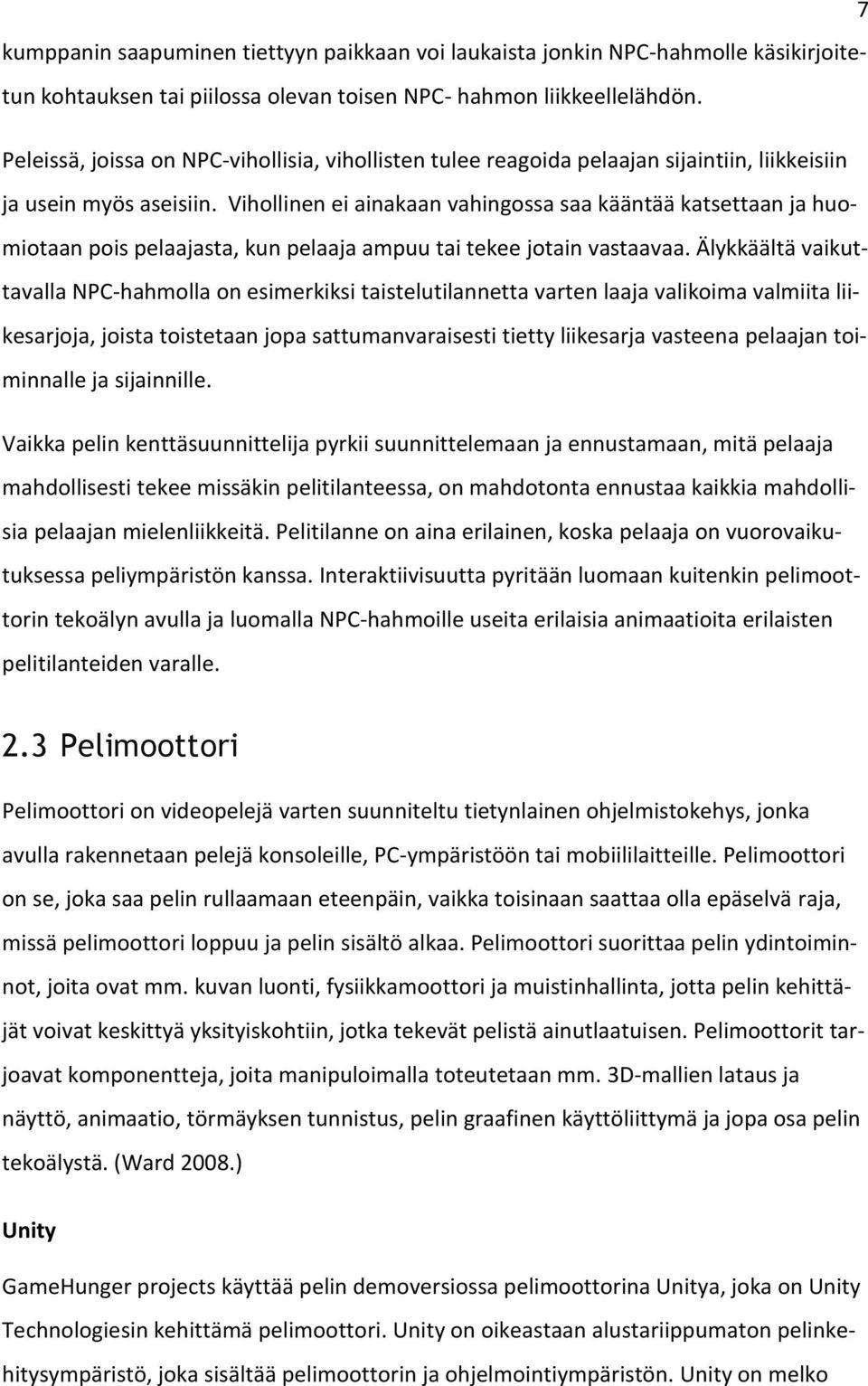 Vihollinen ei ainakaan vahingossa saa kääntää katsettaan ja huomiotaan pois pelaajasta, kun pelaaja ampuu tai tekee jotain vastaavaa.