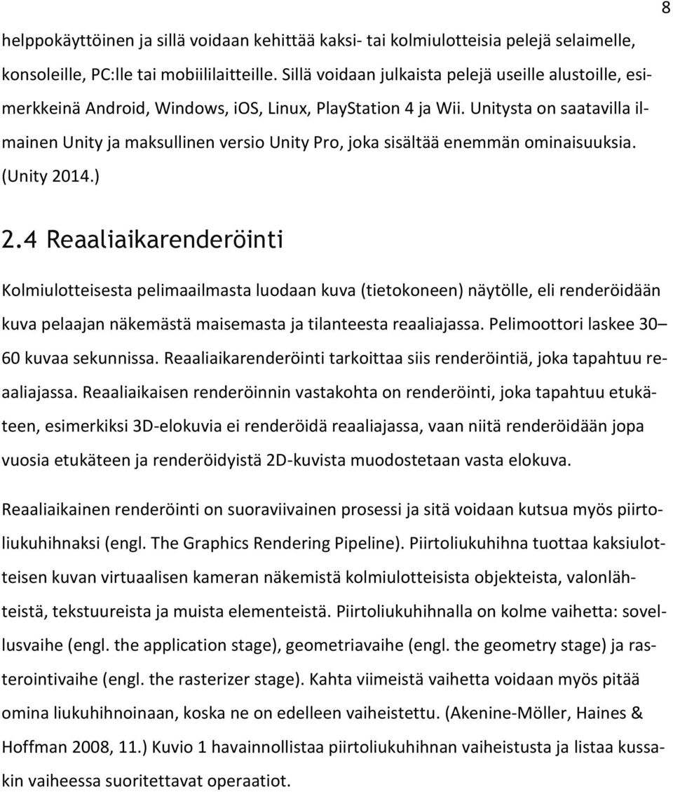 Unitysta on saatavilla ilmainen Unity ja maksullinen versio Unity Pro, joka sisältää enemmän ominaisuuksia. (Unity 2014.) 8 2.